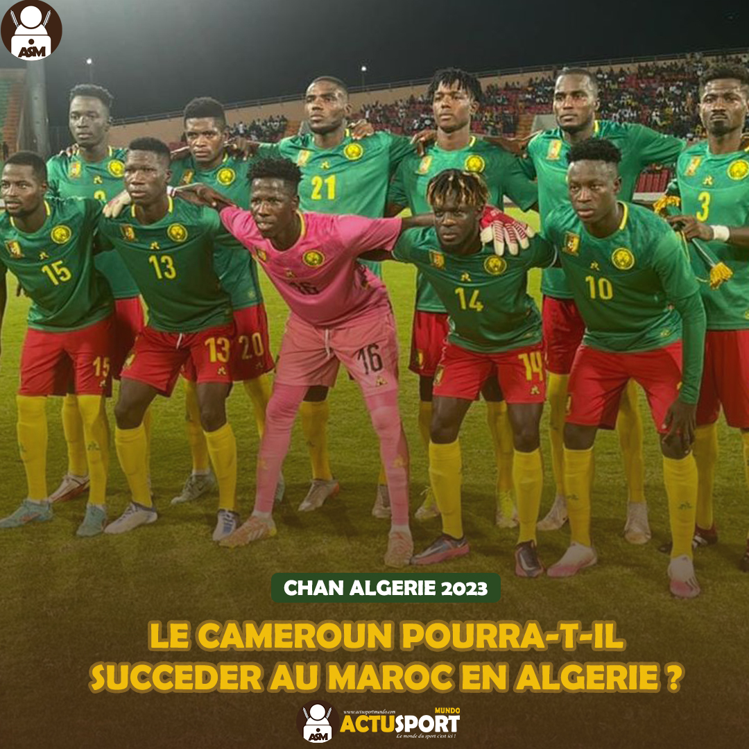 CHAN ALGERIE 2023 LE CAMEROUN POURRA-T-IL SUCCEDER AU MAROC EN ALGERIE