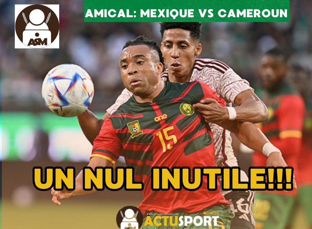 AMICAL/ MEXIQUE VS CAMEROUN : UN NUL INUTILE !!