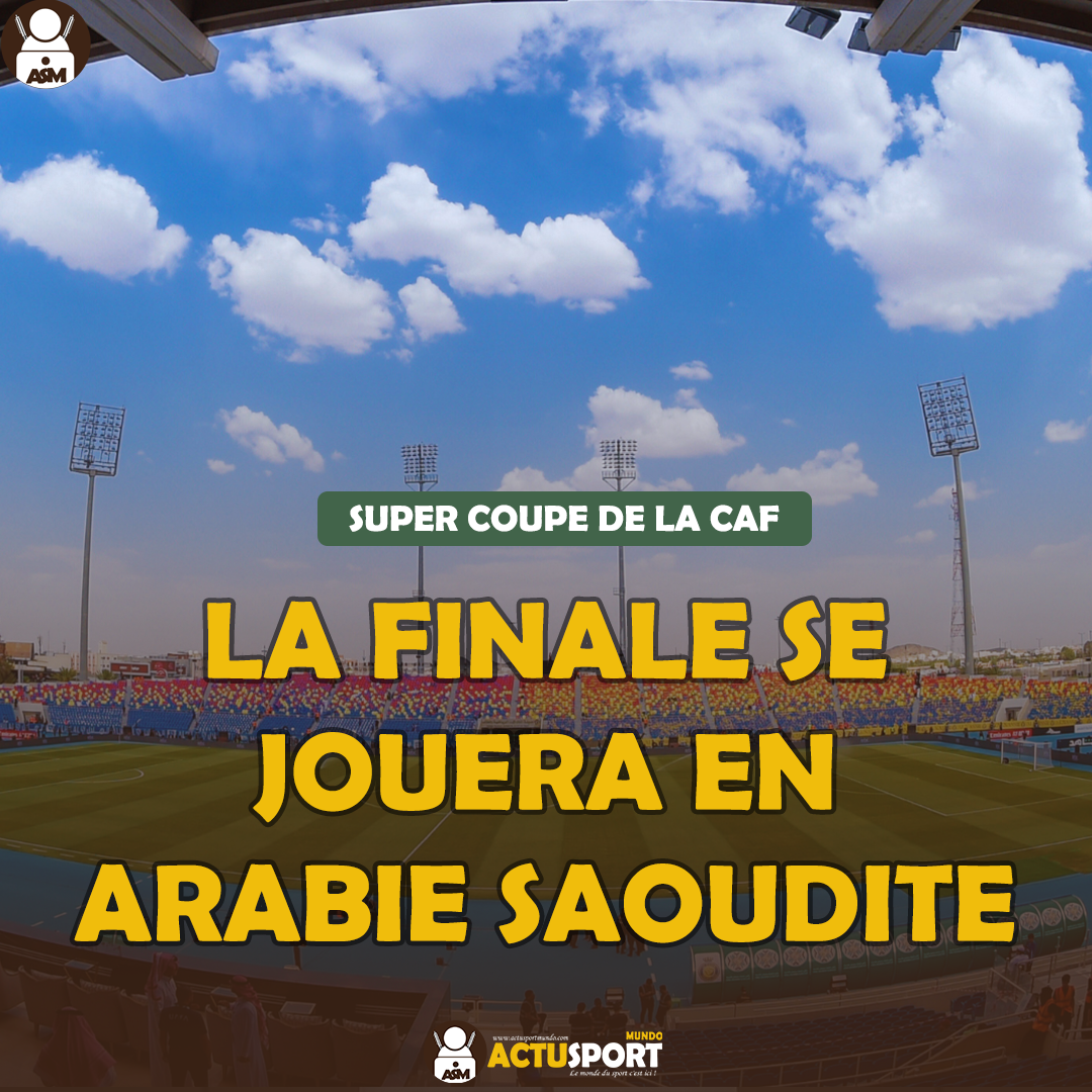 Super Coupe de la CAF - la finale se jouera en Arabie Saoudite