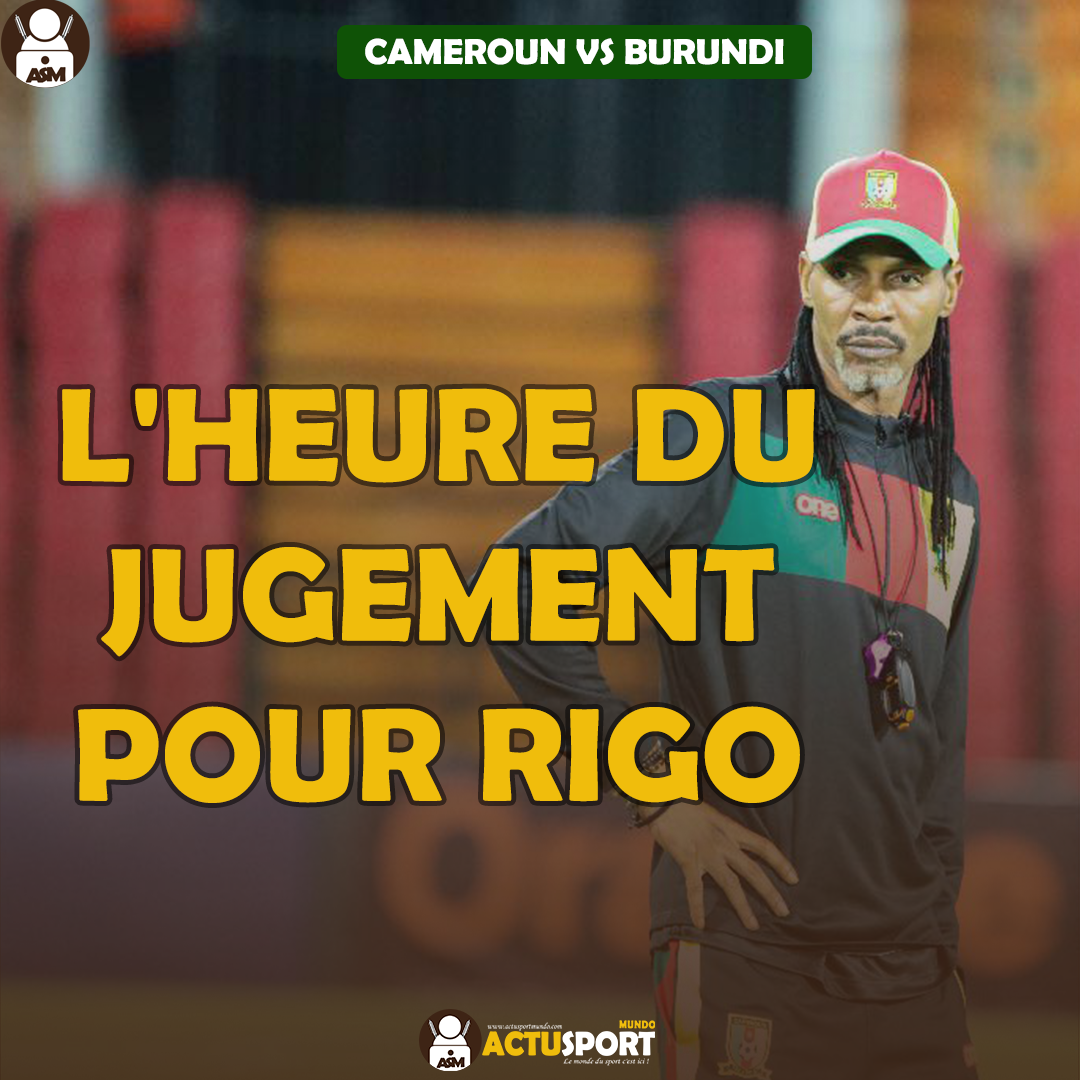 Cameroun vs Burundi - l'heure du jugement pour Rigo