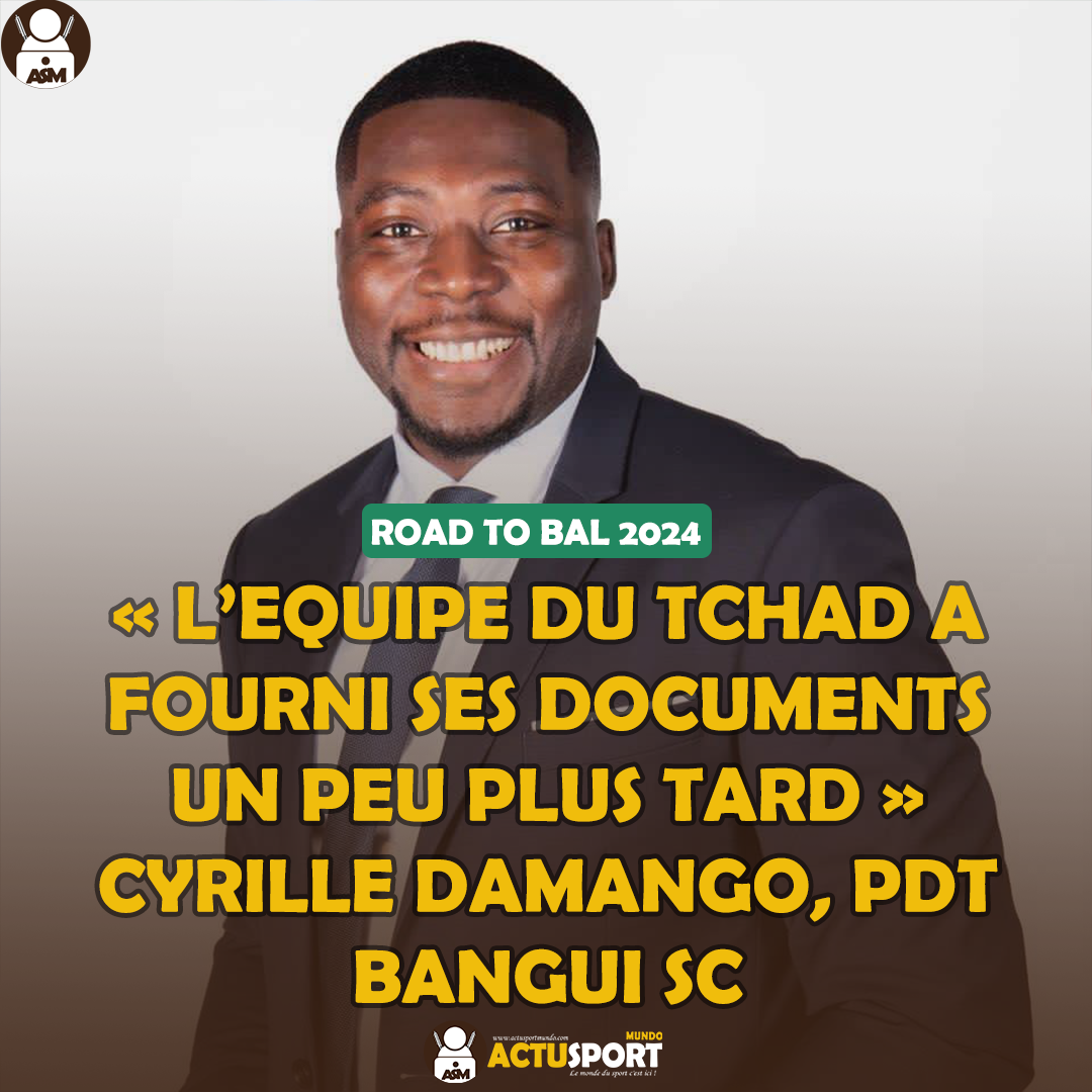 ROAD TO BAL 2024 - « l’équipe du Tchad a fourni ses documents un peu plus tard » Cyrille Damango, Pdt Bangui SC