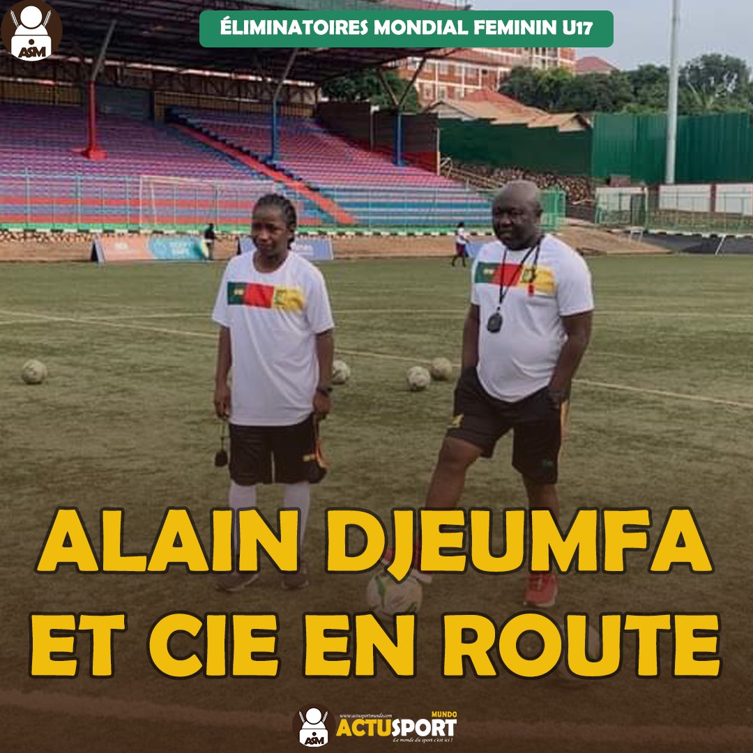Éliminatoires Mondial Féminin U17 - Alain Djeumfa et Cie en route