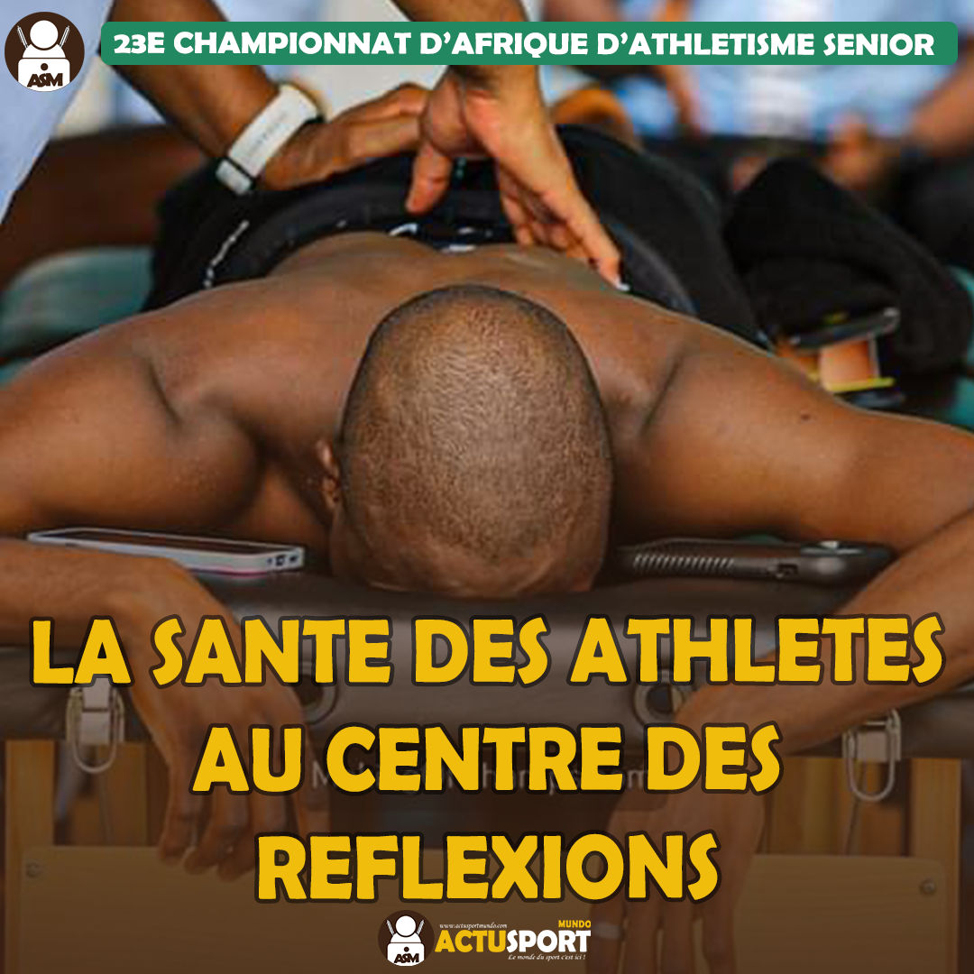 23E CHAMPIONNATS D’AFRIQUE D’ATHLETISME SENIORS : LA SANTE DES ATHLETES AU CENTRE DES REFLEXIONS