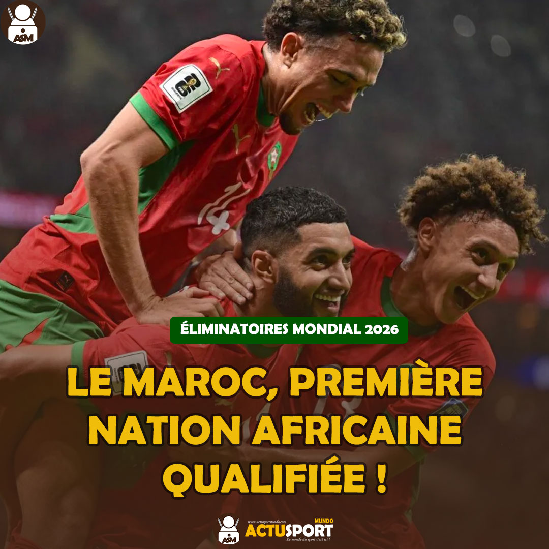 Éliminatoires Mondial 2026 : le Maroc, première nation africaine qualifiée !