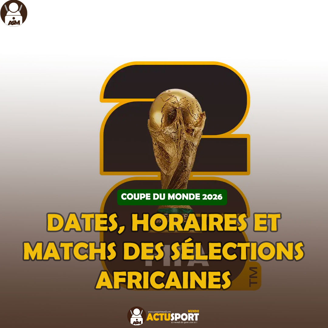 COUPE DU MONDE 2026 : Dates, horaires et matchs des sélections africaines