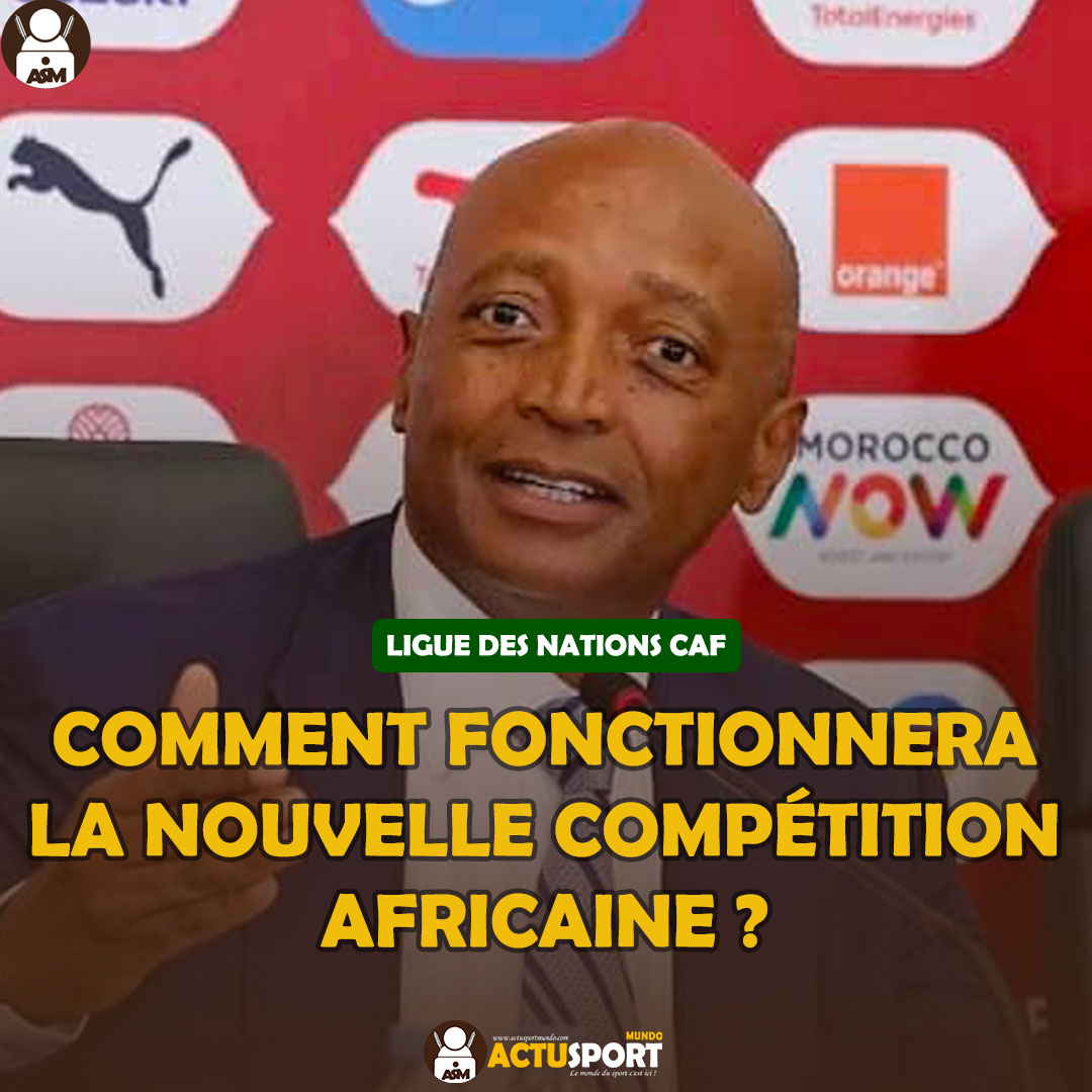 LIGUE DES NATIONS CAF : Comment fonctionnera la nouvelle compétition africaine ?